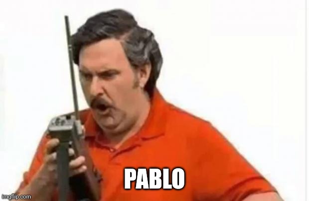 pablo escobar | PABLO | image tagged in pablo escobar | made w/ Imgflip meme maker