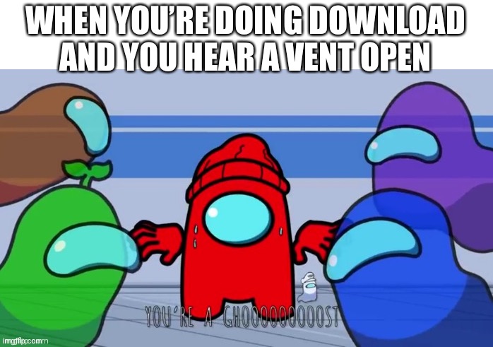 :D |  WHEN YOU’RE DOING DOWNLOAD AND YOU HEAR A VENT OPEN | image tagged in gametoons,player,among us logic,you're a ghooooooooost,oh no by gametunes,gametunes | made w/ Imgflip meme maker