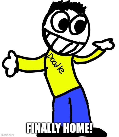 Doodle Shrug | FINALLY HOME! | image tagged in doodle shrug | made w/ Imgflip meme maker