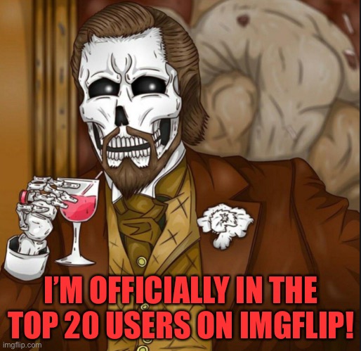 Yay! | I’M OFFICIALLY IN THE TOP 20 USERS ON IMGFLIP! | image tagged in skeleton leo | made w/ Imgflip meme maker