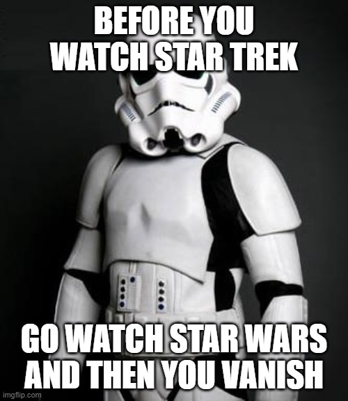 let's see what the stormtrooper is about to say | BEFORE YOU WATCH STAR TREK; GO WATCH STAR WARS AND THEN YOU VANISH | image tagged in stormtrooper pick up liner | made w/ Imgflip meme maker