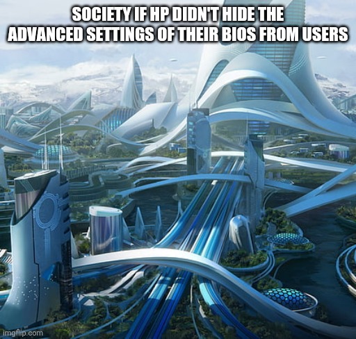 HP bad lol | SOCIETY IF HP DIDN'T HIDE THE ADVANCED SETTINGS OF THEIR BIOS FROM USERS | image tagged in the world if | made w/ Imgflip meme maker