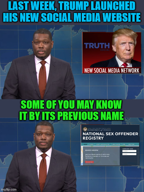 Truth is truth. | LAST WEEK, TRUMP LAUNCHED HIS NEW SOCIAL MEDIA WEBSITE; SOME OF YOU MAY KNOW IT BY ITS PREVIOUS NAME | image tagged in trump,epstein,matt gaetz,insurrection | made w/ Imgflip meme maker
