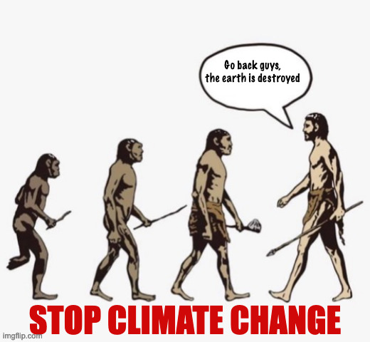 save it | Go back guys, the earth is destroyed; STOP CLIMATE CHANGE | image tagged in evolution template | made w/ Imgflip meme maker