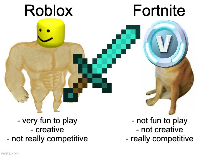 roblox buff doge vs fortnite cheem | Roblox; Fortnite; - very fun to play
- creative
- not really competitive; - not fun to play
- not creative
- really competitive | image tagged in memes,buff doge vs cheems | made w/ Imgflip meme maker