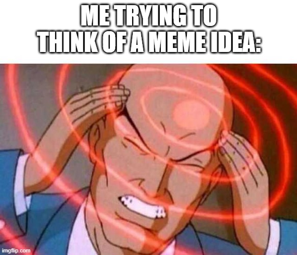 Anime guy brain waves | ME TRYING TO THINK OF A MEME IDEA: | image tagged in anime guy brain waves | made w/ Imgflip meme maker