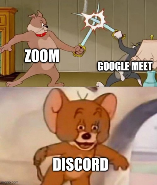 Tom and Jerry swordfight | ZOOM; GOOGLE MEET; DISCORD | image tagged in tom and jerry swordfight | made w/ Imgflip meme maker