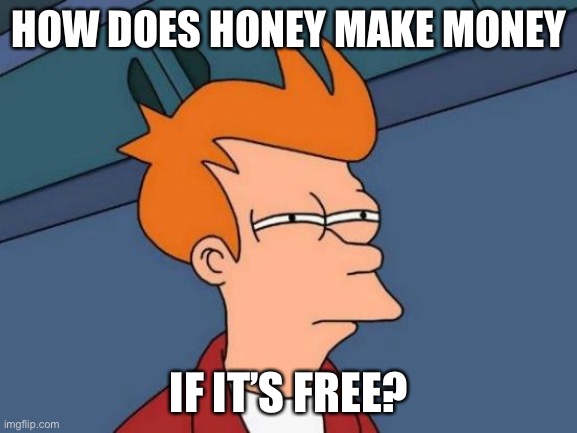 You can get in just TwO cLIcKs on your device and it’s absolutely FrEE! | HOW DOES HONEY MAKE MONEY; IF IT’S FREE? | image tagged in memes,futurama fry | made w/ Imgflip meme maker