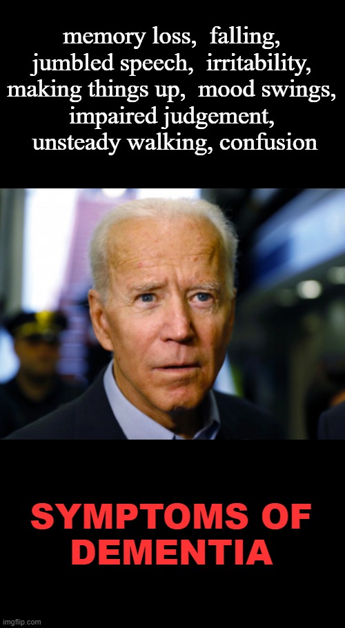 Even with dementia, he is still as greedy and corrupt as ever. | memory loss,  falling,
jumbled speech,  irritability,
making things up,  mood swings,
impaired judgement,  unsteady walking, confusion; SYMPTOMS OF
DEMENTIA | image tagged in joe biden confused,creepy joe biden,brain dead,greedy,corrupt,puppet | made w/ Imgflip meme maker