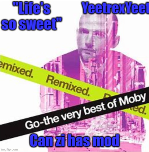 Mod note: n o | Can zi has mod | image tagged in moby 3 0 | made w/ Imgflip meme maker