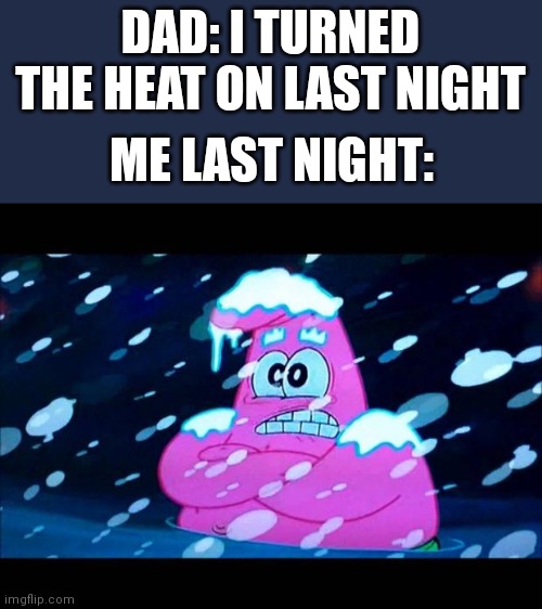 When Dad Won't Really Turn The Heat On | DAD: I TURNED THE HEAT ON LAST NIGHT; ME LAST NIGHT: | image tagged in i'm so cold that i'm shivering | made w/ Imgflip meme maker