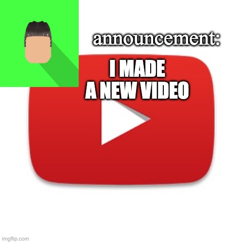 Kyrian247 announcement | I MADE A NEW VIDEO | image tagged in kyrian247 announcement | made w/ Imgflip meme maker