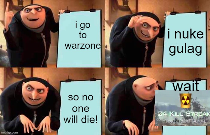 Gru's plan in warzone | i go to warzone; i nuke gulag; wait; so no one will die! | image tagged in memes,gru's plan | made w/ Imgflip meme maker