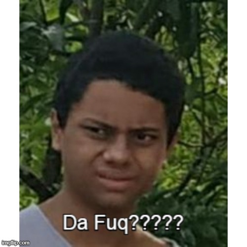 Da fuq ????? | image tagged in da fuq | made w/ Imgflip meme maker