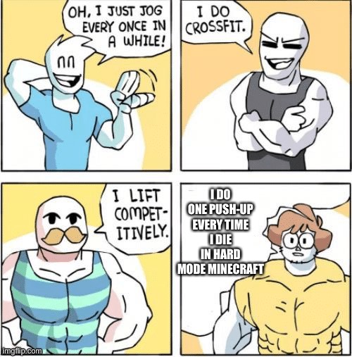 Oof | I DO ONE PUSH-UP EVERY TIME I DIE IN HARD MODE MINECRAFT | image tagged in strong men comic,minecraft,hardcore,i do one push-up,pushups | made w/ Imgflip meme maker
