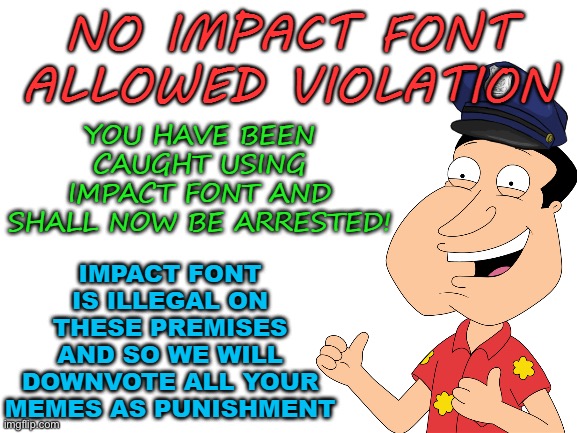 No Impact Font Allowed Violation | image tagged in no impact font allowed violation | made w/ Imgflip meme maker