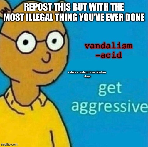 it didn't have a barcode so i thought it was a sample or something but now i see i stole it- | i stole a walnut from Martins
-Suga | made w/ Imgflip meme maker