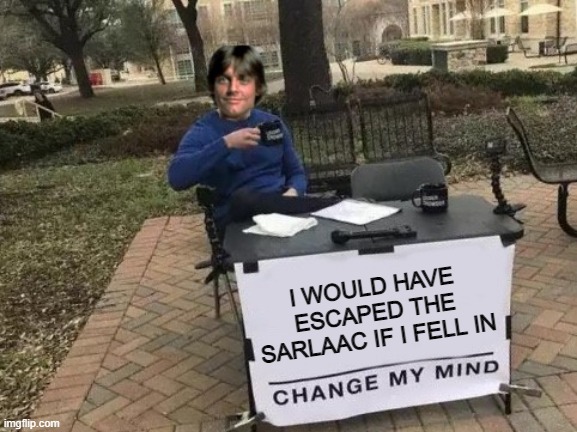 A Jedi Would Get Out | I WOULD HAVE ESCAPED THE SARLAAC IF I FELL IN | image tagged in luke skywalker change my mind | made w/ Imgflip meme maker