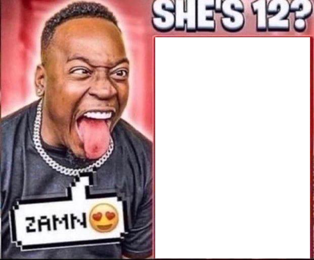 ZAMN SHE'S 12? Blank Meme Template