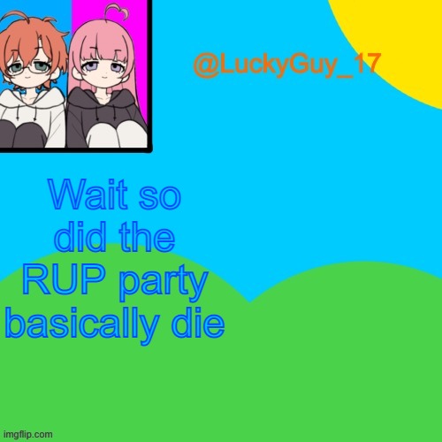 LuckyGuy_17 Temp | Wait so did the RUP party basically die | image tagged in luckyguy_17 evil twins template | made w/ Imgflip meme maker