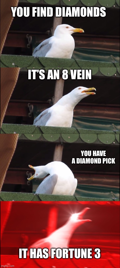 Diamonds | YOU FIND DIAMONDS; IT’S AN 8 VEIN; YOU HAVE A DIAMOND PICK; IT HAS FORTUNE 3 | image tagged in memes,inhaling seagull,diamond,diamonds,kakashi,why are you reading this | made w/ Imgflip meme maker
