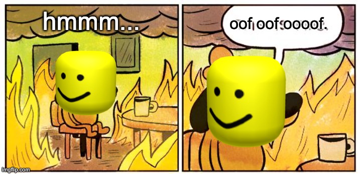 This Is Fine Meme | hmmm... oof oof oooof. | image tagged in memes,this is fine | made w/ Imgflip meme maker