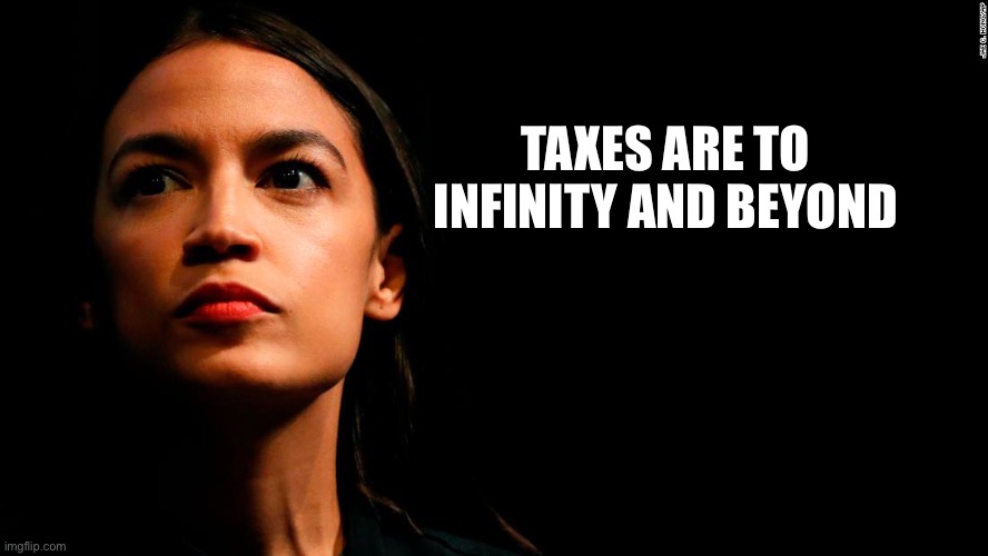 ocasio-cortez super genius | TAXES ARE TO INFINITY AND BEYOND | image tagged in ocasio-cortez super genius | made w/ Imgflip meme maker