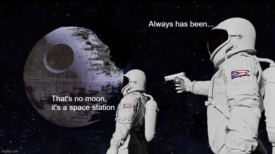 Death Star | Always has been... That's no moon, it's a space station | image tagged in memes,always has been | made w/ Imgflip meme maker