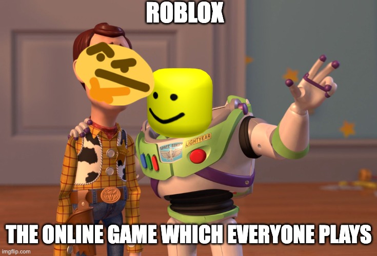 X, X Everywhere | ROBLOX; THE ONLINE GAME WHICH EVERYONE PLAYS | image tagged in memes,x x everywhere | made w/ Imgflip meme maker