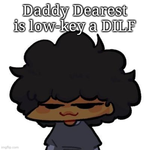 Smug ass Carol | Daddy Dearest is low-key a DILF | image tagged in smug ass carol | made w/ Imgflip meme maker