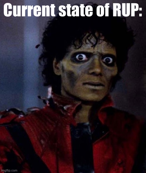 Zombie Michael Jackson | Current state of RUP: | image tagged in zombie michael jackson | made w/ Imgflip meme maker