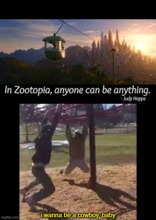 og meme | i wanna be a cowboy, baby | image tagged in cowboy,funny,true,zootopia | made w/ Imgflip meme maker