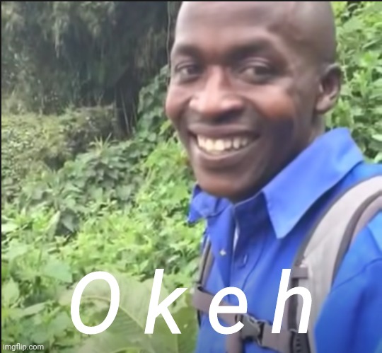 okeh | O k e h | image tagged in okeh | made w/ Imgflip meme maker