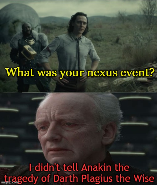 What was your Nexus Event, Palpatine edition | What was your nexus event? I didn't tell Anakin the tragedy of Darth Plagius the Wise | image tagged in what was your nexus event,star wars,palpatine | made w/ Imgflip meme maker