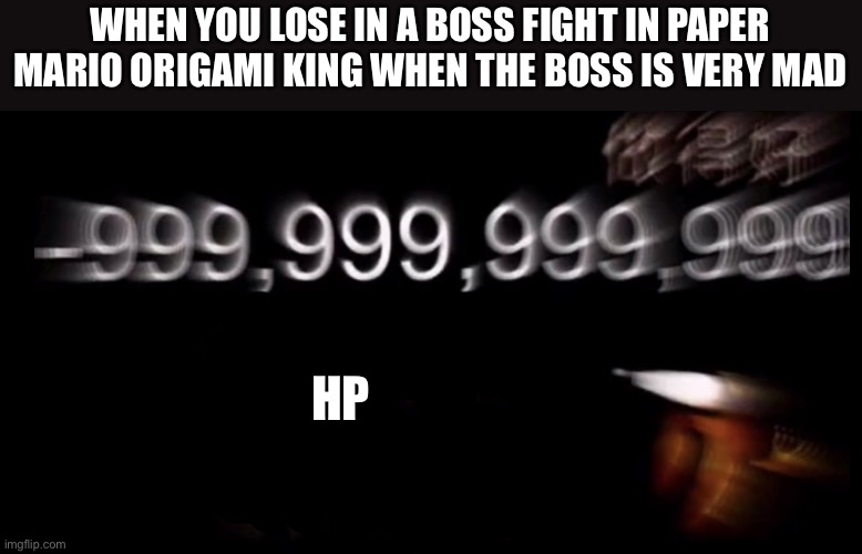 I rage when that happens | WHEN YOU LOSE IN A BOSS FIGHT IN PAPER MARIO ORIGAMI KING WHEN THE BOSS IS VERY MAD; HP | image tagged in -999 999 999 999 social credit,paper mario origami king,paper mario,social credit | made w/ Imgflip meme maker