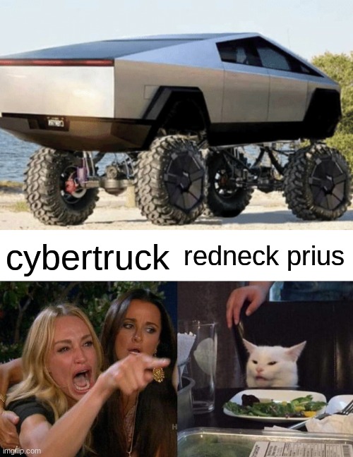 IDK | cybertruck; redneck prius | image tagged in memes,woman yelling at cat | made w/ Imgflip meme maker