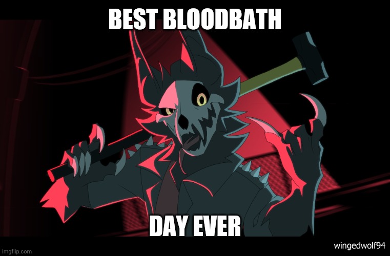 WingedWolf94 | BEST BLOODBATH DAY EVER | image tagged in wingedwolf94 | made w/ Imgflip meme maker