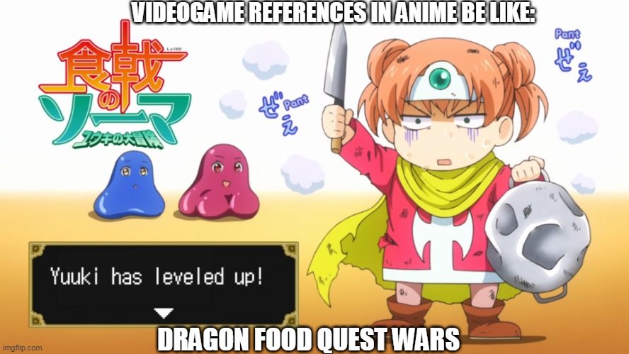 Videogame References in Anime | VIDEOGAME REFERENCES IN ANIME BE LIKE:; DRAGON FOOD QUEST WARS | image tagged in gaming,jrpg,anime | made w/ Imgflip meme maker
