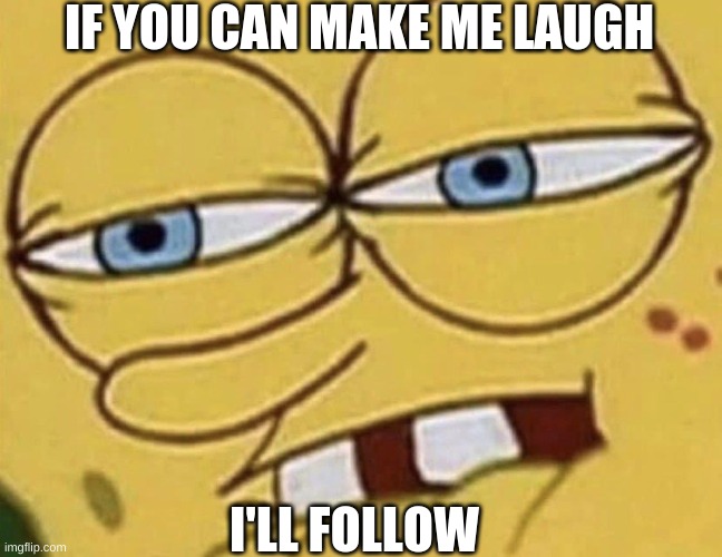 Spongebob Lip Bite | IF YOU CAN MAKE ME LAUGH; I'LL FOLLOW | image tagged in spongebob lip bite | made w/ Imgflip meme maker