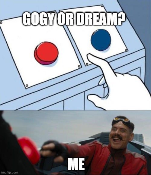 Sonic Button Decision | GOGY OR DREAM? ME | image tagged in sonic button decision | made w/ Imgflip meme maker
