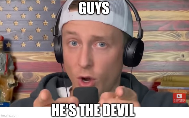 GUYS HE'S THE DEVIL | made w/ Imgflip meme maker