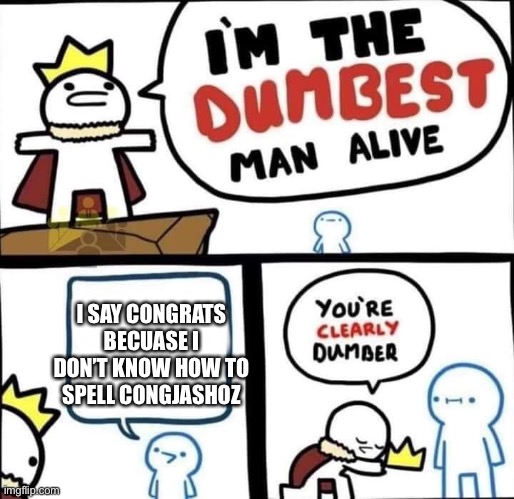 Dumbest man alive Congjashoz | I SAY CONGRATS BECUASE I DON’T KNOW HOW TO SPELL | image tagged in dumbest man alive blank | made w/ Imgflip meme maker