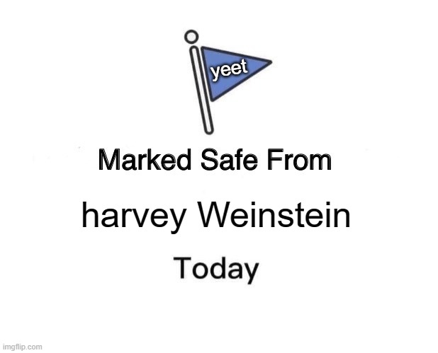 phew | yeet; harvey Weinstein | image tagged in memes,marked safe from | made w/ Imgflip meme maker