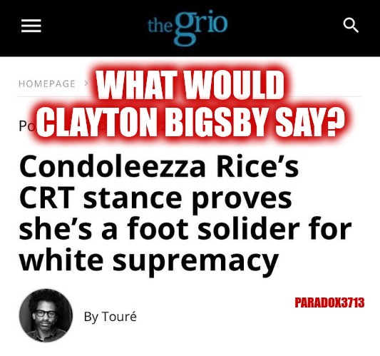 Fake Racism, is Fake. | WHAT WOULD CLAYTON BIGSBY SAY? PARADOX3713 | image tagged in memes,politics,funny,dave chappelle,racism,woke | made w/ Imgflip meme maker