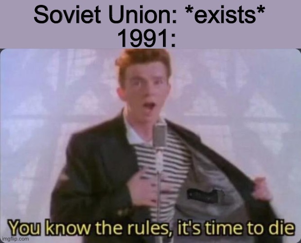 It’s been 30 whole years | 1991:; Soviet Union: *exists* | image tagged in you know the rules it's time to die | made w/ Imgflip meme maker