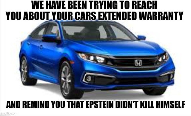 Carstein | WE HAVE BEEN TRYING TO REACH YOU ABOUT YOUR CARS EXTENDED WARRANTY; AND REMIND YOU THAT EPSTEIN DIDN'T KILL HIMSELF | image tagged in jeffrey epstein,pedophile | made w/ Imgflip meme maker