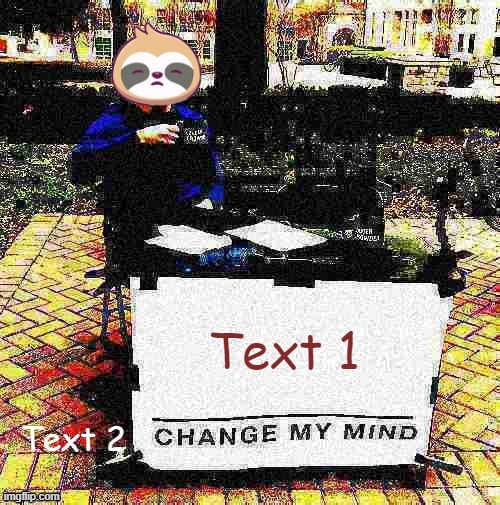 Sloth change my mind deep-fried | Text 1; Text 2 | image tagged in sloth change my mind deep-fried | made w/ Imgflip meme maker