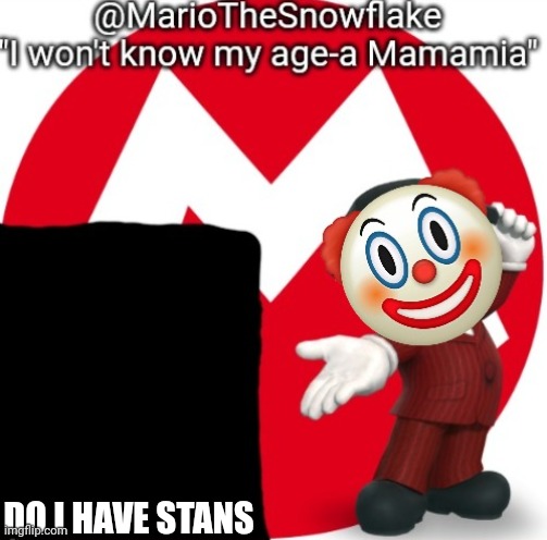 Because birb says I do. Either way I better not | DO I HAVE STANS | image tagged in mariothesnowflake's announcement temple gift by sauce | made w/ Imgflip meme maker