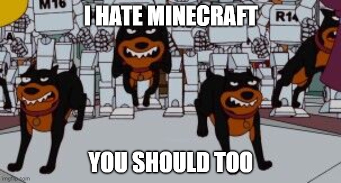 Hounds 2 | I HATE MINECRAFT; YOU SHOULD TOO | image tagged in hounds 2 | made w/ Imgflip meme maker
