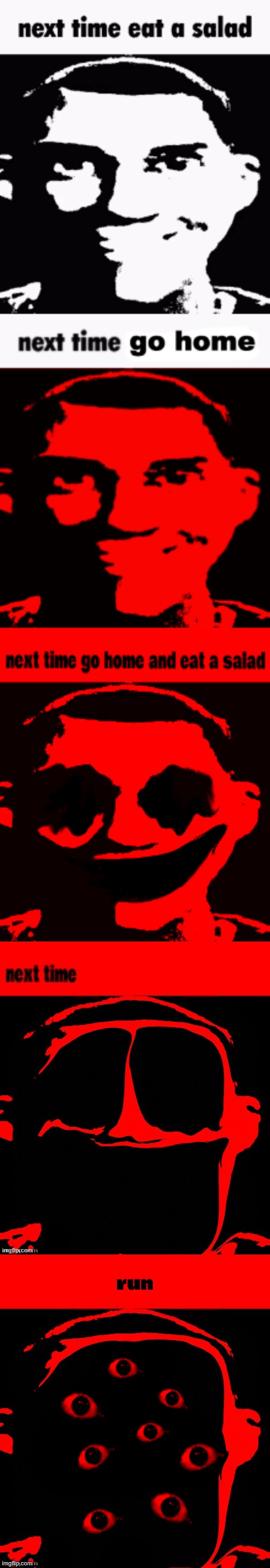 image tagged in next time eat a salad,next time go home,next time go home and eat a salad,next time,run | made w/ Imgflip meme maker
